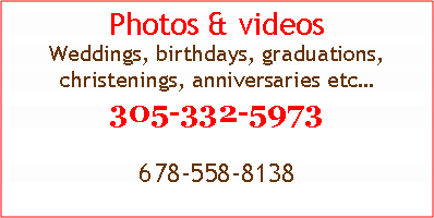 Text Box: Photos & videos Weddings, birthdays, graduations, christenings, anniversaries etc…305-332-5973678-558-8138